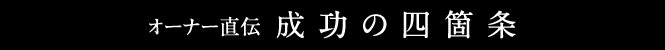 オーナー直伝  成功の四箇条